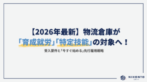 【2026年最新】物流倉庫が「育成就労」「特定技能」の対象へ！受入要件と「今すぐ始める」先行雇用戦略