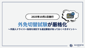 【2025年10月1日施行】外免切替試験が厳格化｜外国人ドライバー採用を検討する運送業者が知っておくべきポイント