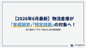 【2026年6月最新】物流倉庫が「育成就労」「特定技能」の対象へ！受入要件と「今すぐ始める」先行雇用戦略