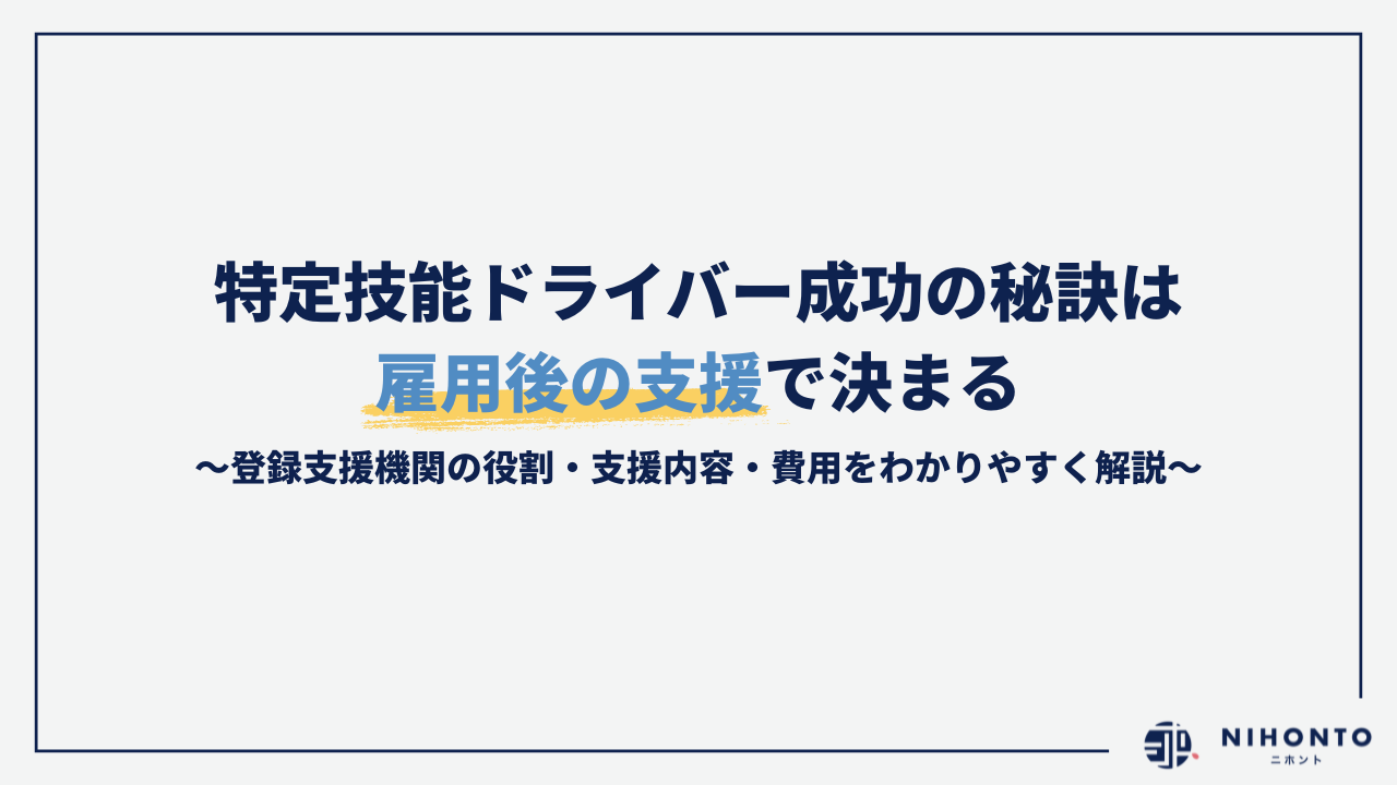 特定技能ドライバー成功の秘訣は雇用後の支援で決まる｜登録支援機関の