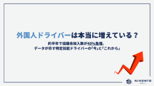 【2026年6月最新】「外国人ドライバーは本当に増えている？」約半年で協議会加入数が40％急増。データが示す特定技能ドライバーの「今」と「これから」
